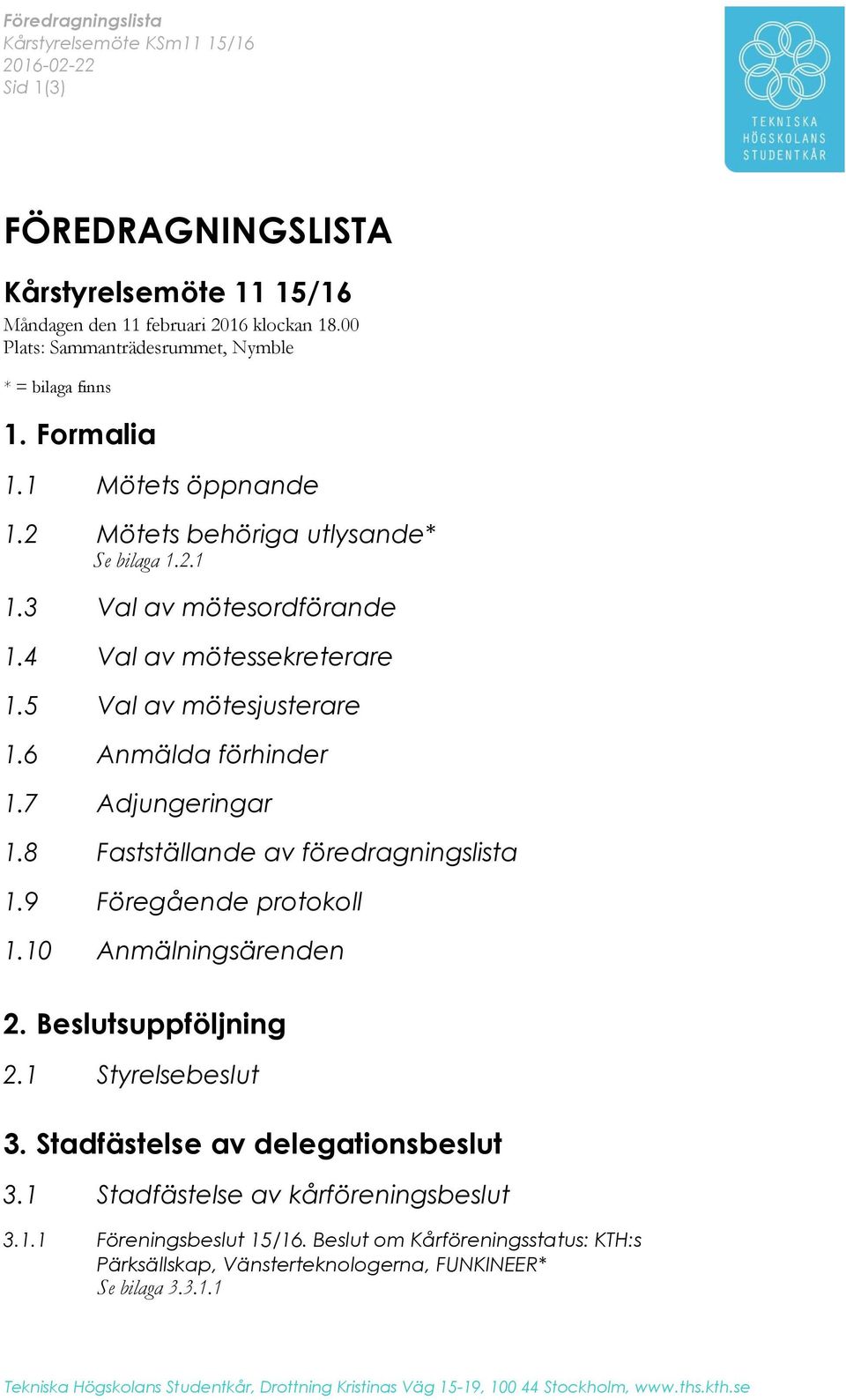 4 Val av mötessekreterare 1.5 Val av mötesjusterare 1.6 Anmälda förhinder 1.7 Adjungeringar 1.8 Fastställande av föredragningslista 1.9 Föregående protokoll 1.10 Anmälningsärenden 2.