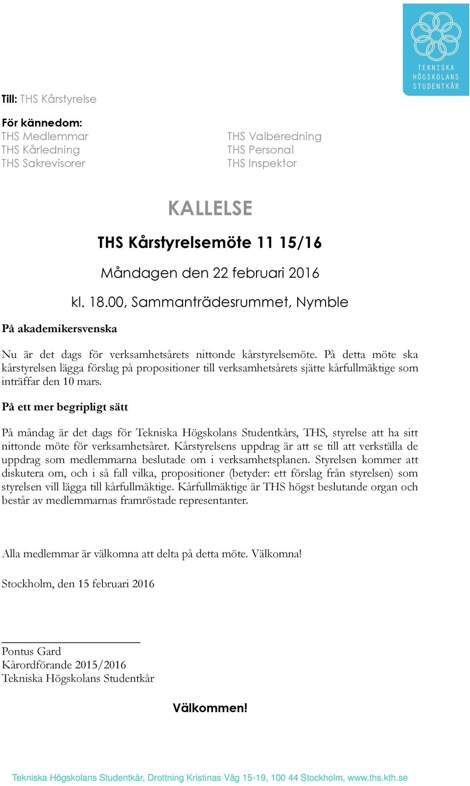 På detta möte ska kårstyrelsen lägga förslag på propositioner till verksamhetsårets sjätte kårfullmäktige som inträffar den 10 mars.