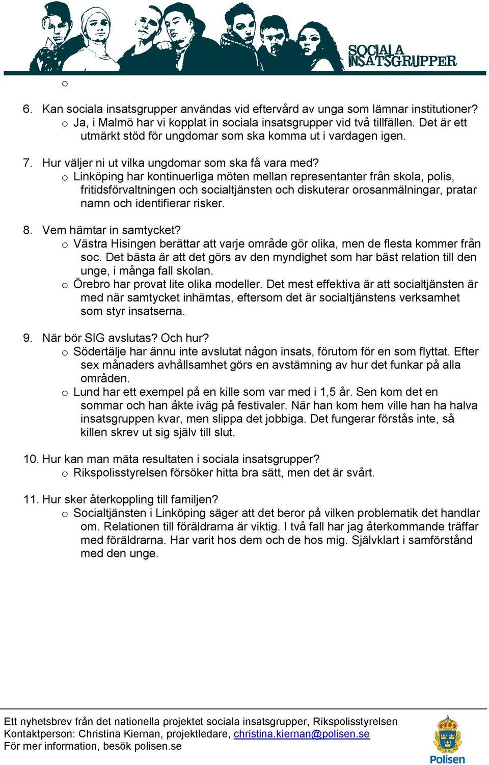 o Linköping har kontinuerliga möten mellan representanter från skola, polis, fritidsförvaltningen och socialtjänsten och diskuterar orosanmälningar, pratar namn och identifierar risker. 8.