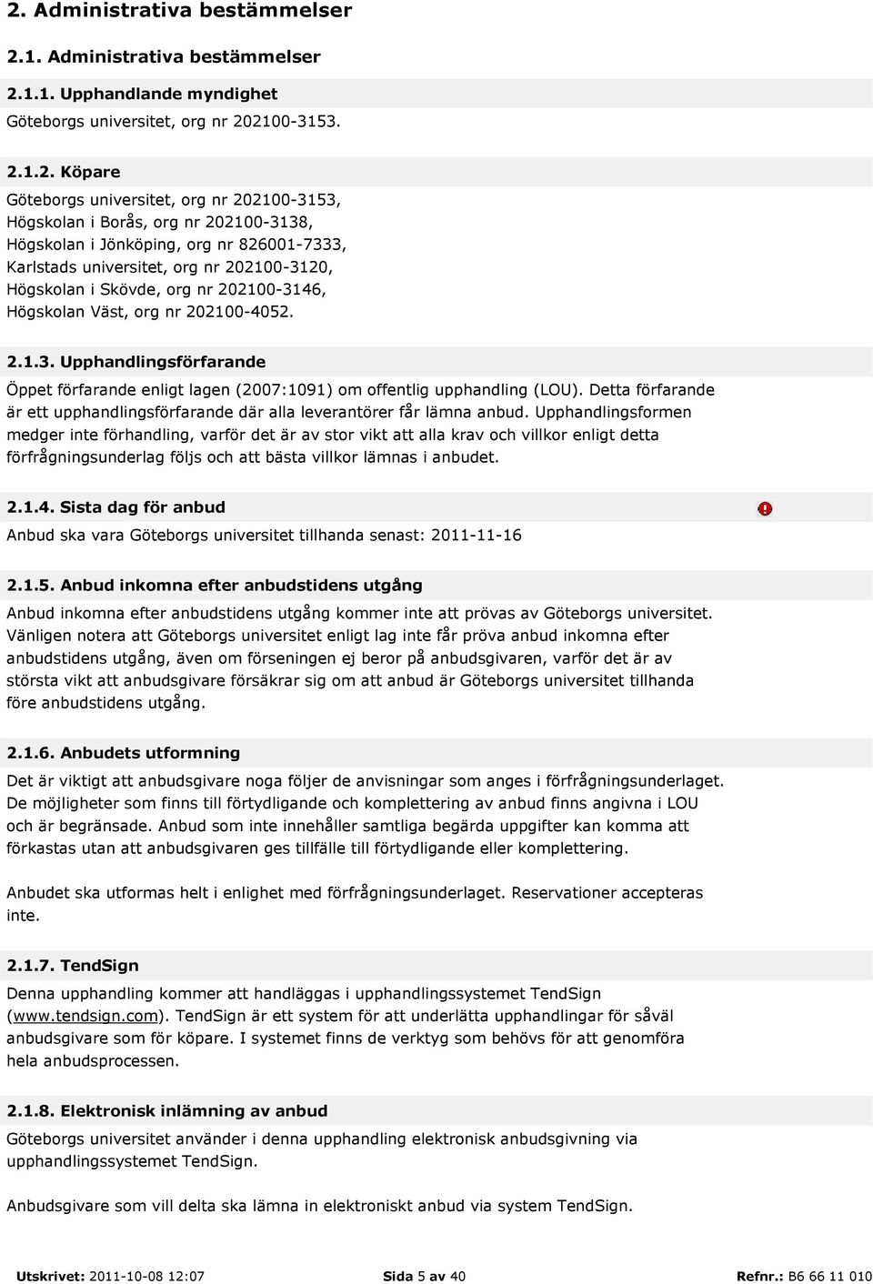 2.1.3. Upphandlingsförfarande Öppet förfarande enligt lagen (2007:1091) om offentlig upphandling (LOU). Detta förfarande är ett upphandlingsförfarande där alla leverantörer får lämna anbud.