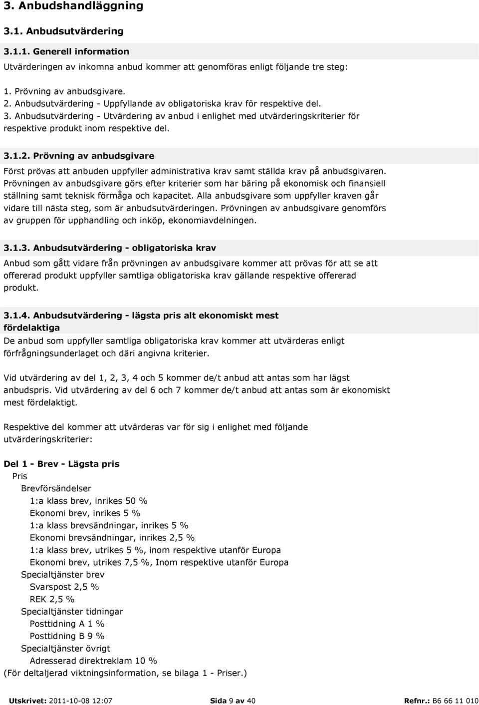 3.1.2. Prövning av anbudsgivare Först prövas att anbuden uppfyller administrativa krav samt ställda krav på anbudsgivaren.