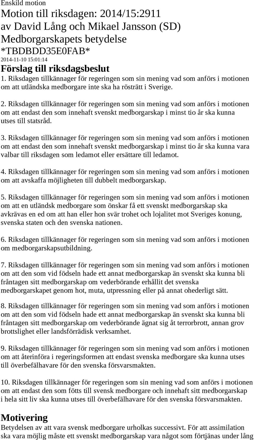 3. Riksdagen tillkännager för regeringen som sin mening vad som anförs i motionen om att endast den som innehaft svenskt medborgarskap i minst tio år ska kunna vara valbar till riksdagen som ledamot