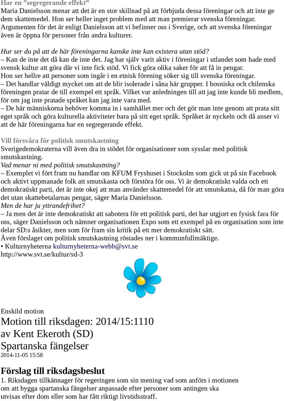 Argumenten för det är enligt Danielsson att vi befinner oss i Sverige, och att svenska föreningar även är öppna för personer från andra kulturer.