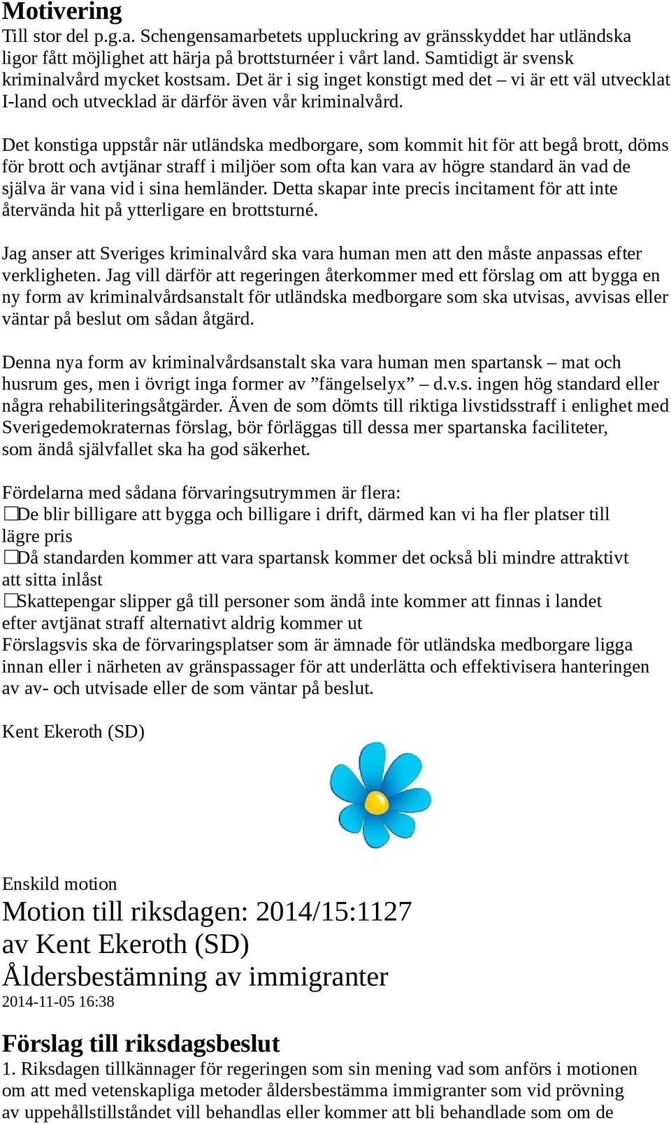 Det konstiga uppstår när utländska medborgare, som kommit hit för att begå brott, döms för brott och avtjänar straff i miljöer som ofta kan vara av högre standard än vad de själva är vana vid i sina