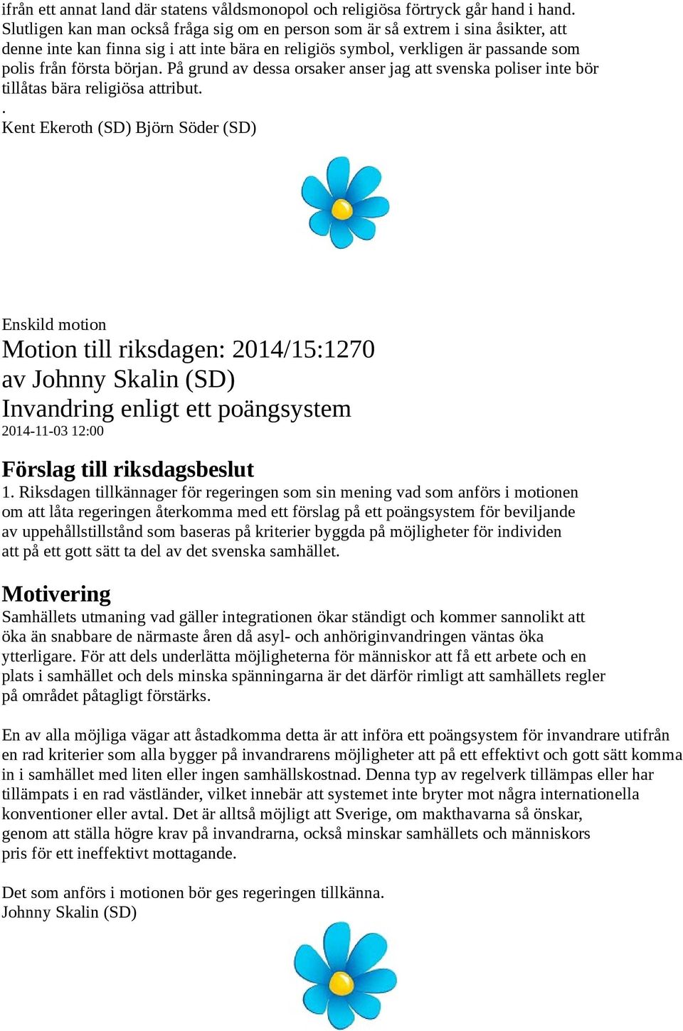 På grund av dessa orsaker anser jag att svenska poliser inte bör tillåtas bära religiösa attribut.