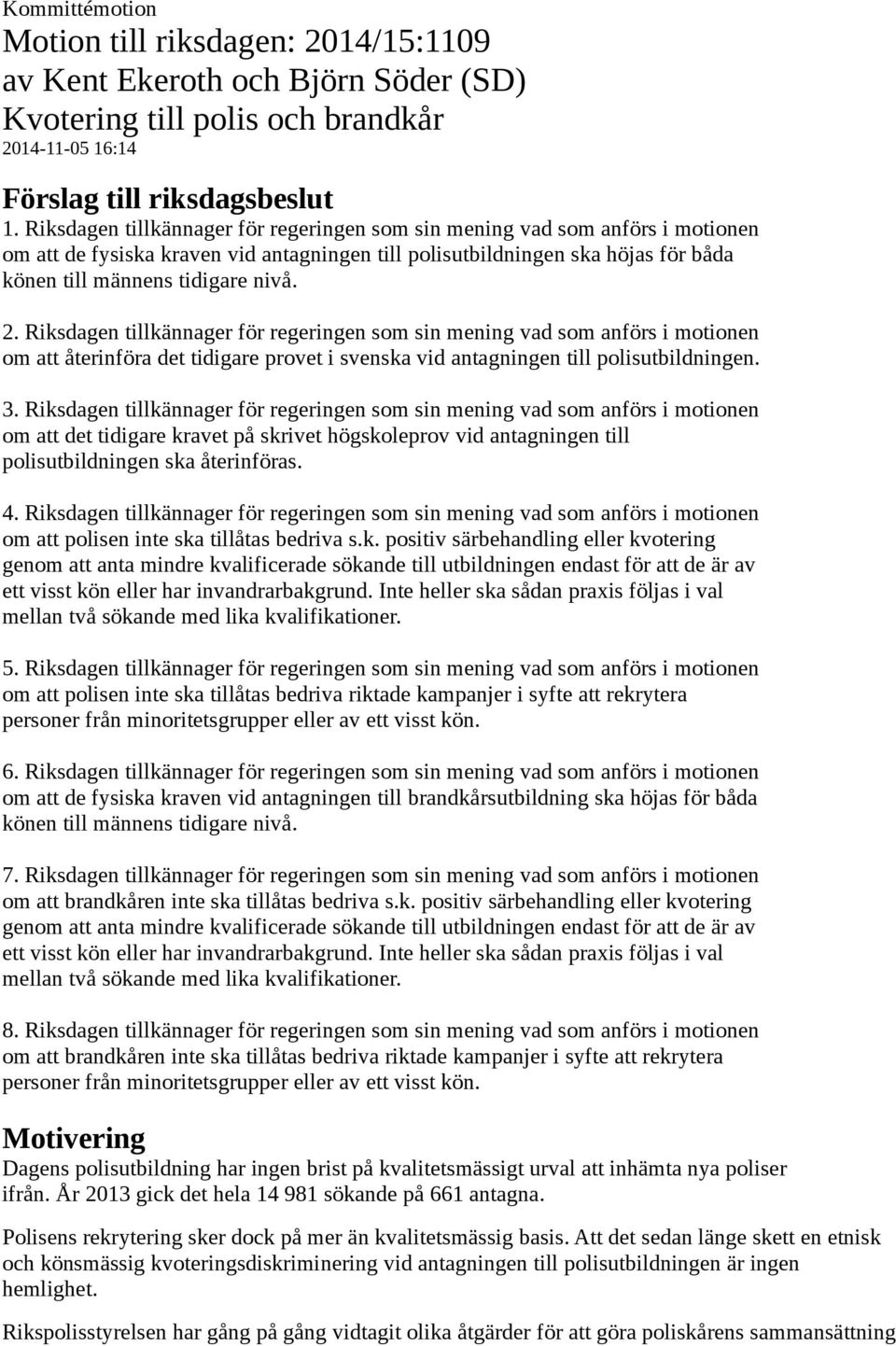 Riksdagen tillkännager för regeringen som sin mening vad som anförs i motionen om att återinföra det tidigare provet i svenska vid antagningen till polisutbildningen. 3.