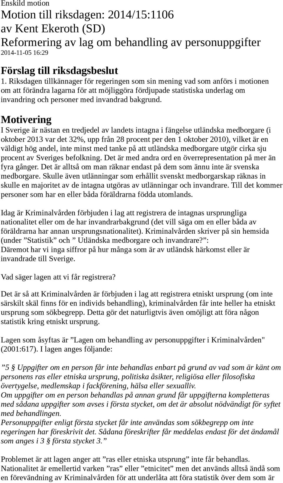 I Sverige är nästan en tredjedel av landets intagna i fängelse utländska medborgare (i oktober 2013 var det 32%, upp från 28 procent per den 1 oktober 2010), vilket är en väldigt hög andel, inte