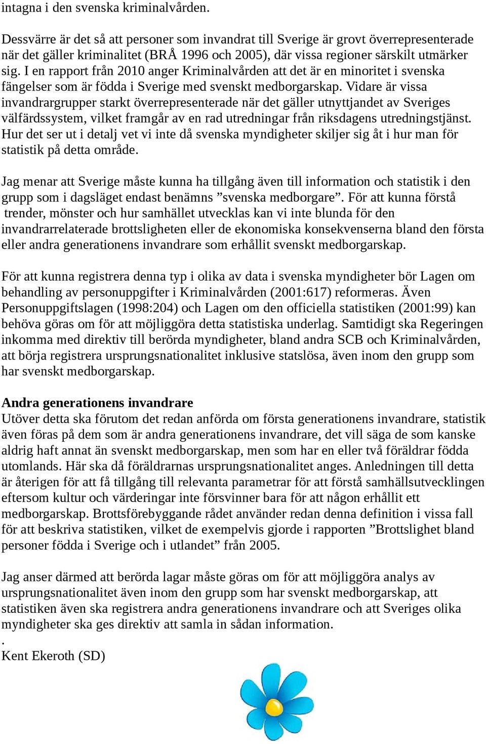 I en rapport från 2010 anger Kriminalvården att det är en minoritet i svenska fängelser som är födda i Sverige med svenskt medborgarskap.