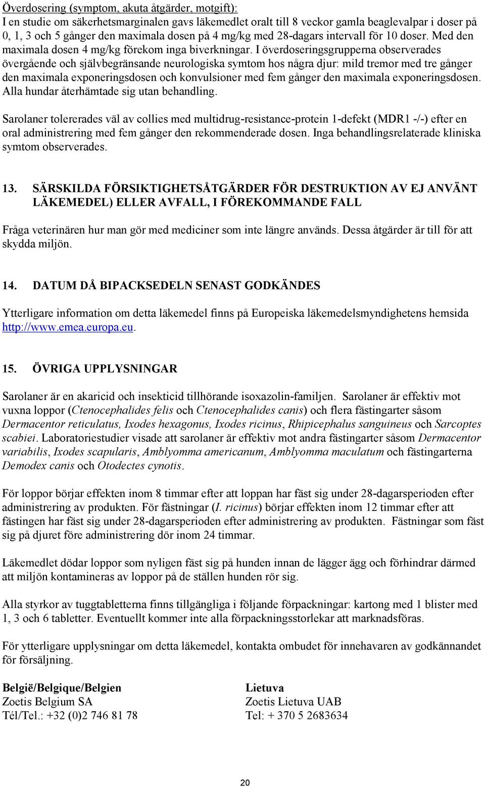 I överdoseringsgrupperna observerades övergående och självbegränsande neurologiska symtom hos några djur: mild tremor med tre gånger den maximala exponeringsdosen och konvulsioner med fem gånger den