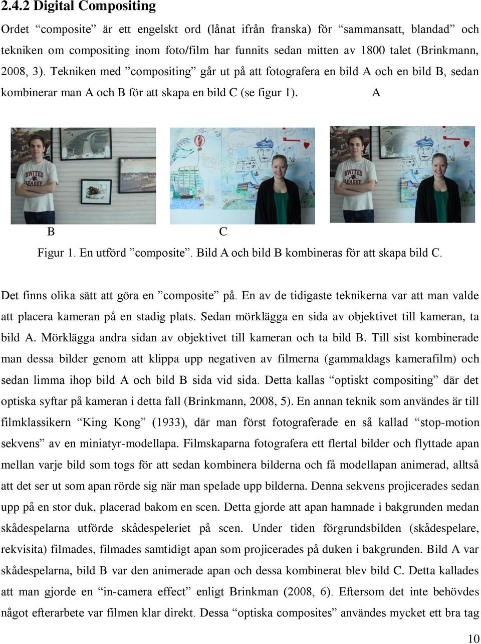 Bild A och bild B kombineras för att skapa bild C. Det finns olika sätt att göra en composite på. En av de tidigaste teknikerna var att man valde att placera kameran på en stadig plats.