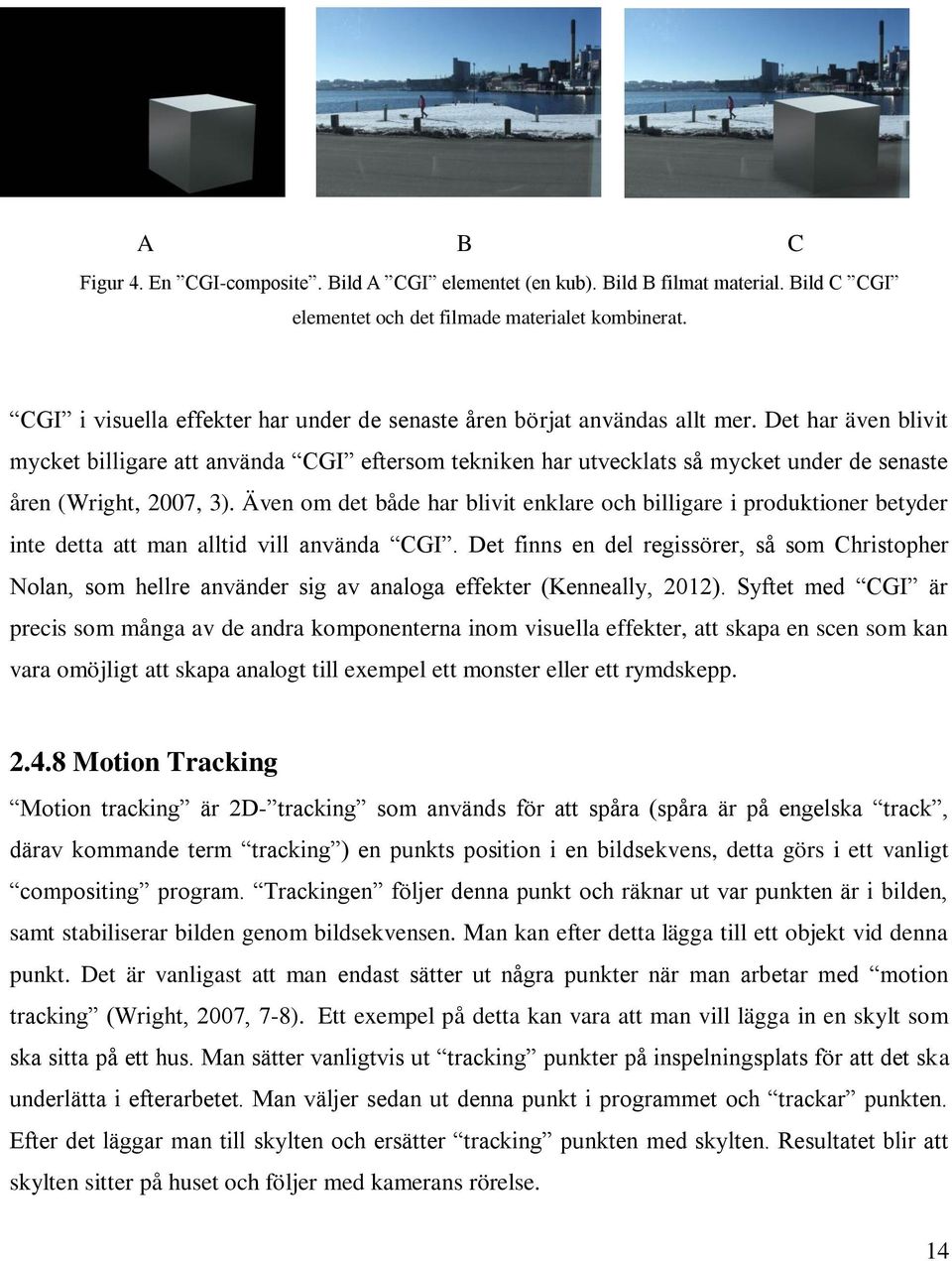 Det har även blivit mycket billigare att använda CGI eftersom tekniken har utvecklats så mycket under de senaste åren (Wright, 2007, 3).