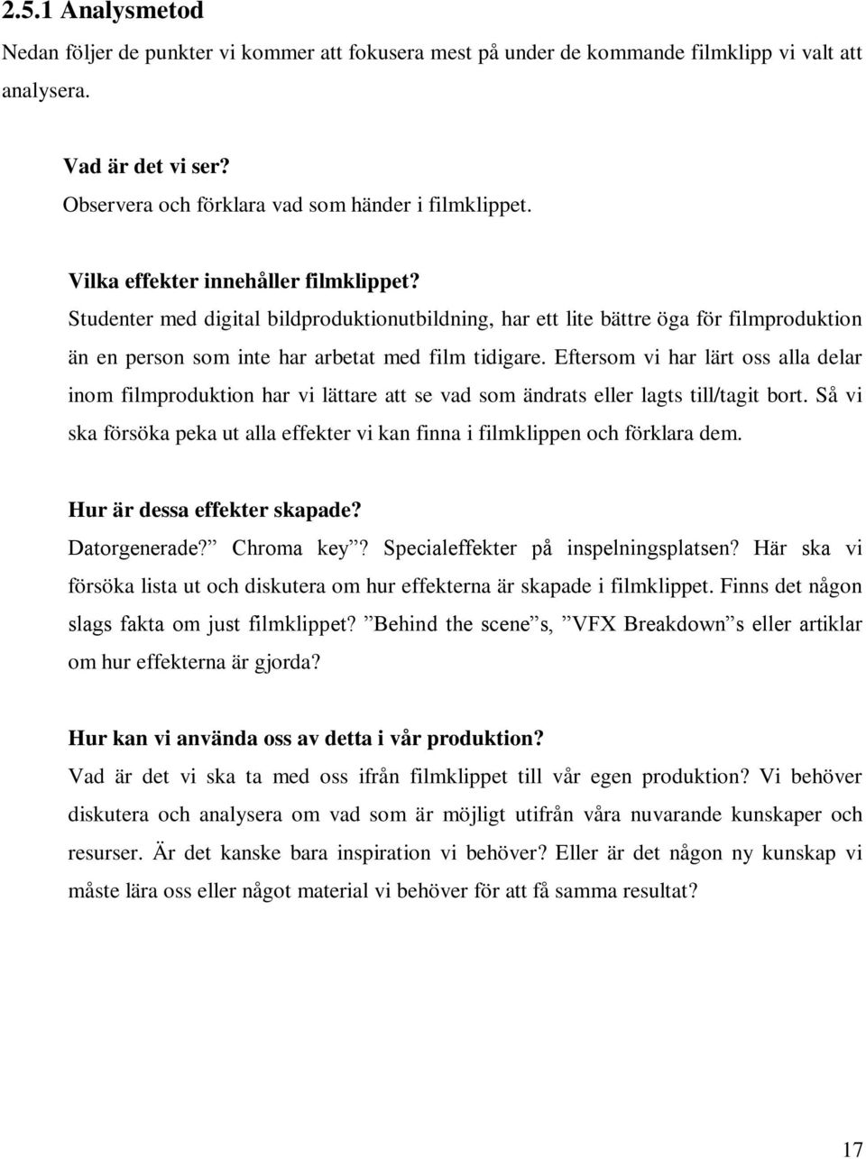 Eftersom vi har lärt oss alla delar inom filmproduktion har vi lättare att se vad som ändrats eller lagts till/tagit bort.