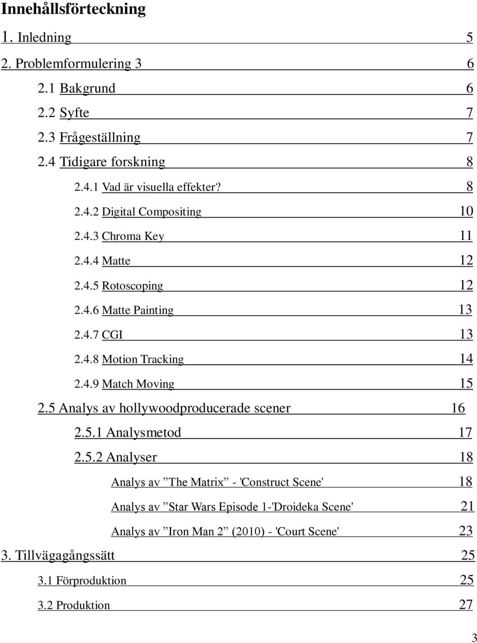 5 Analys av hollywoodproducerade scener 16 2.5.1 Analysmetod 17 2.5.2 Analyser 18 Analys av The Matrix - 'Construct Scene' 18 Analys av Star Wars Episode