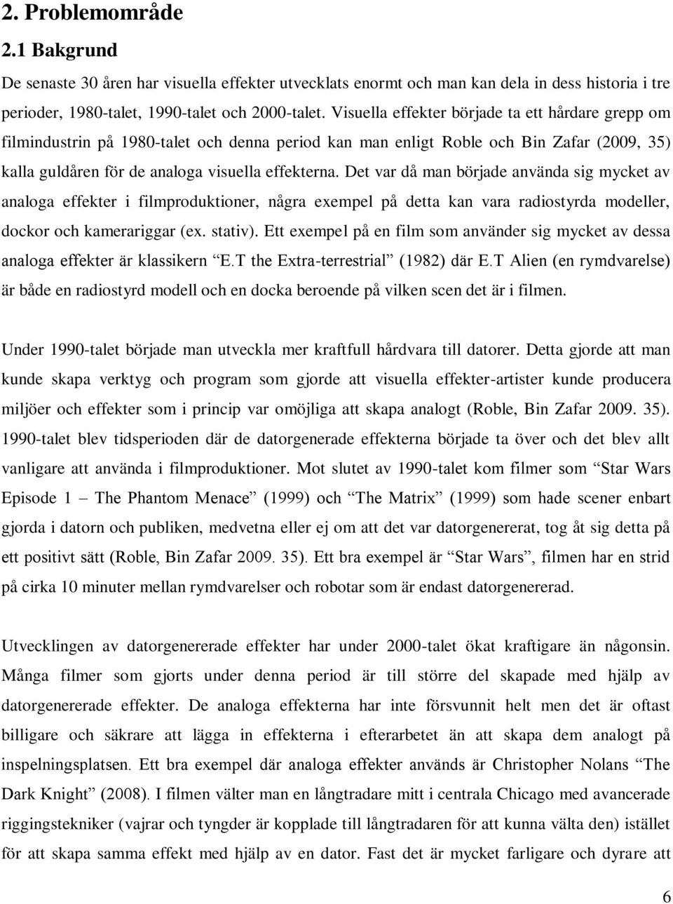 Det var då man började använda sig mycket av analoga effekter i filmproduktioner, några exempel på detta kan vara radiostyrda modeller, dockor och kamerariggar (ex. stativ).