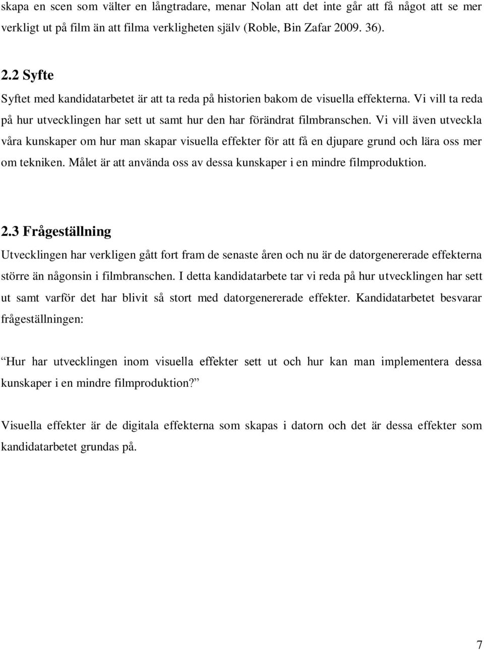 Vi vill även utveckla våra kunskaper om hur man skapar visuella effekter för att få en djupare grund och lära oss mer om tekniken.
