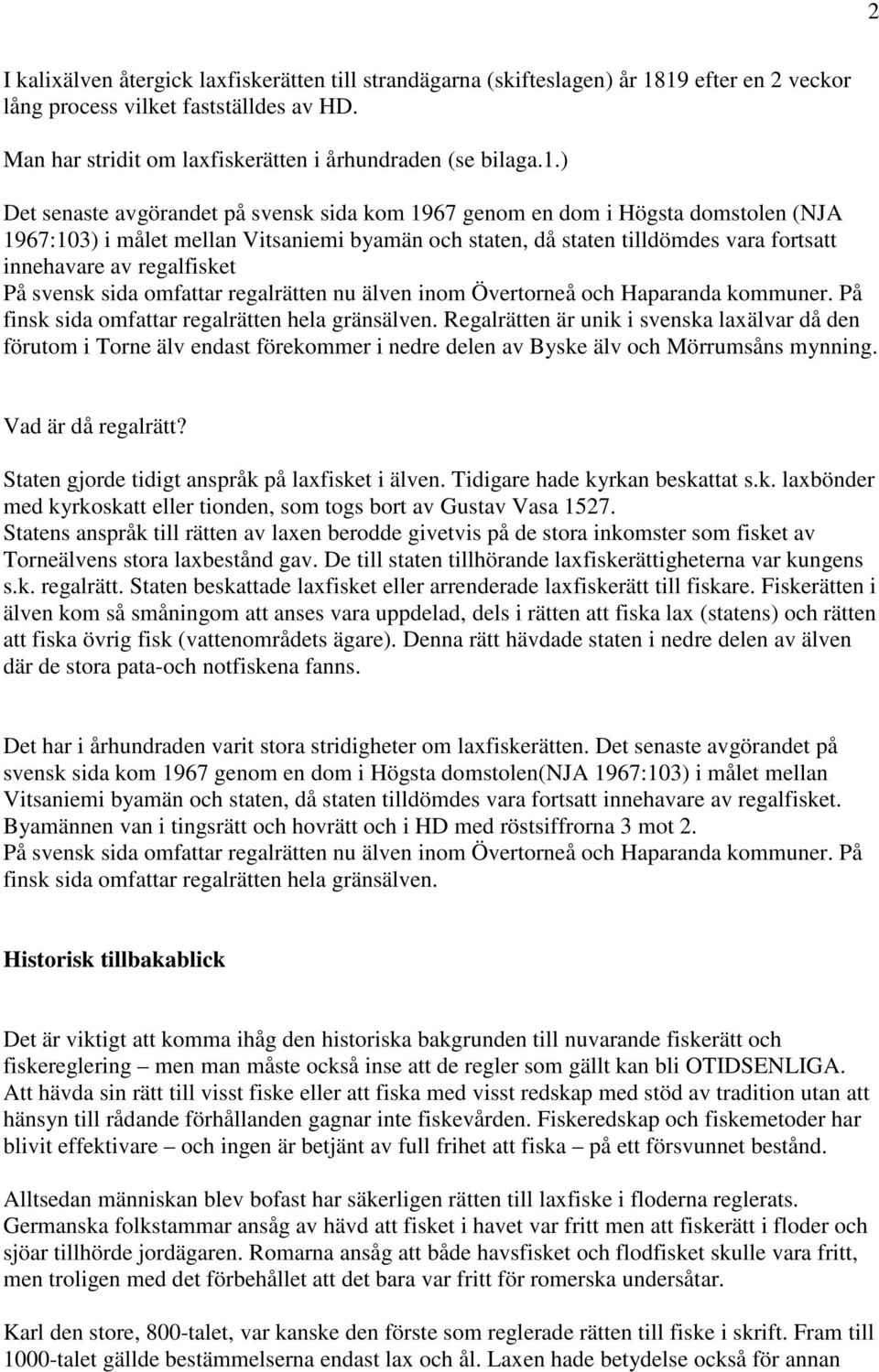 domstolen (NJA 1967:103) i målet mellan Vitsaniemi byamän och staten, då staten tilldömdes vara fortsatt innehavare av regalfisket På svensk sida omfattar regalrätten nu älven inom Övertorneå och