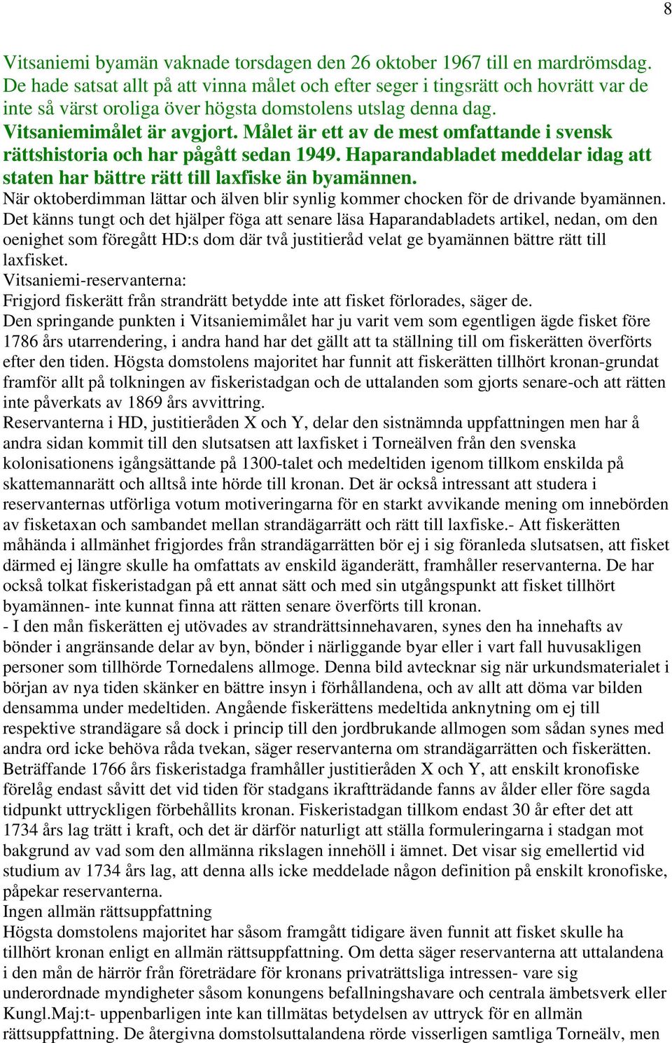 Målet är ett av de mest omfattande i svensk rättshistoria och har pågått sedan 1949. Haparandabladet meddelar idag att staten har bättre rätt till laxfiske än byamännen.