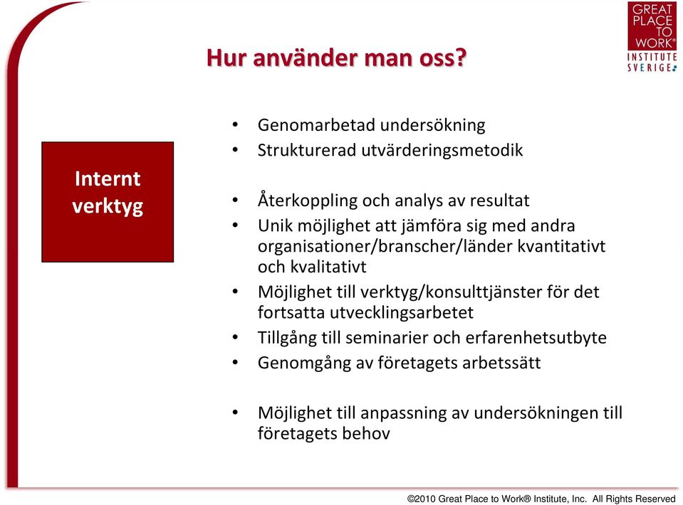 möjlighet att jämföra sig med andra organisationer/branscher/länder kvantitativt och kvalitativt Möjlighet till