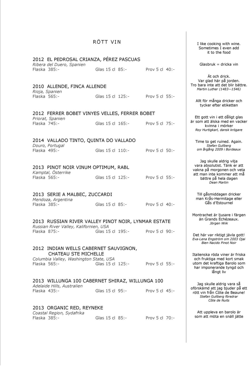 Prov 5 cl 50:- 2013 PINOT NOIR VINUM OPTIMUM, RABL Kamptal, Österrike Flaska 565:- Glas 15 cl 125:- Prov 5 cl 55:- I like cooking with wine.