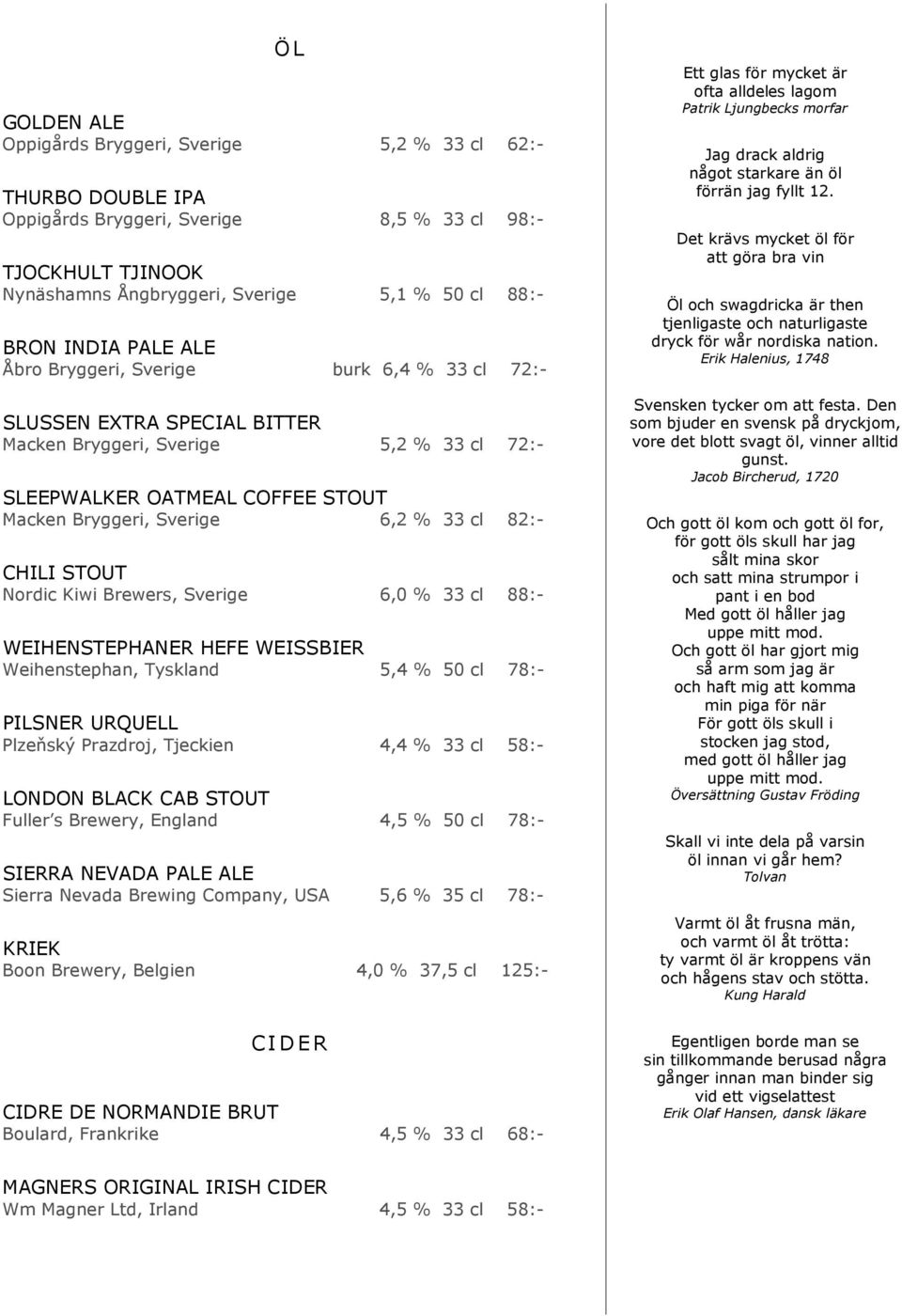CHILI STOUT Nordic Kiwi Brewers, Sverige 6,0 % 33 cl 88:- WEIHENSTEPHANER HEFE WEISSBIER Weihenstephan, Tyskland 5,4 % 50 cl 78:- PILSNER URQUELL Plzeňský Prazdroj, Tjeckien 4,4 % 33 cl 58:- LONDON