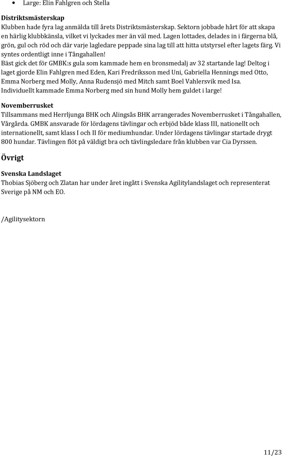 Lagen lottades, delades in i färgerna blå, grön, gul och röd och där varje lagledare peppade sina lag till att hitta utstyrsel efter lagets färg. Vi syntes ordentligt inne i Tångahallen!