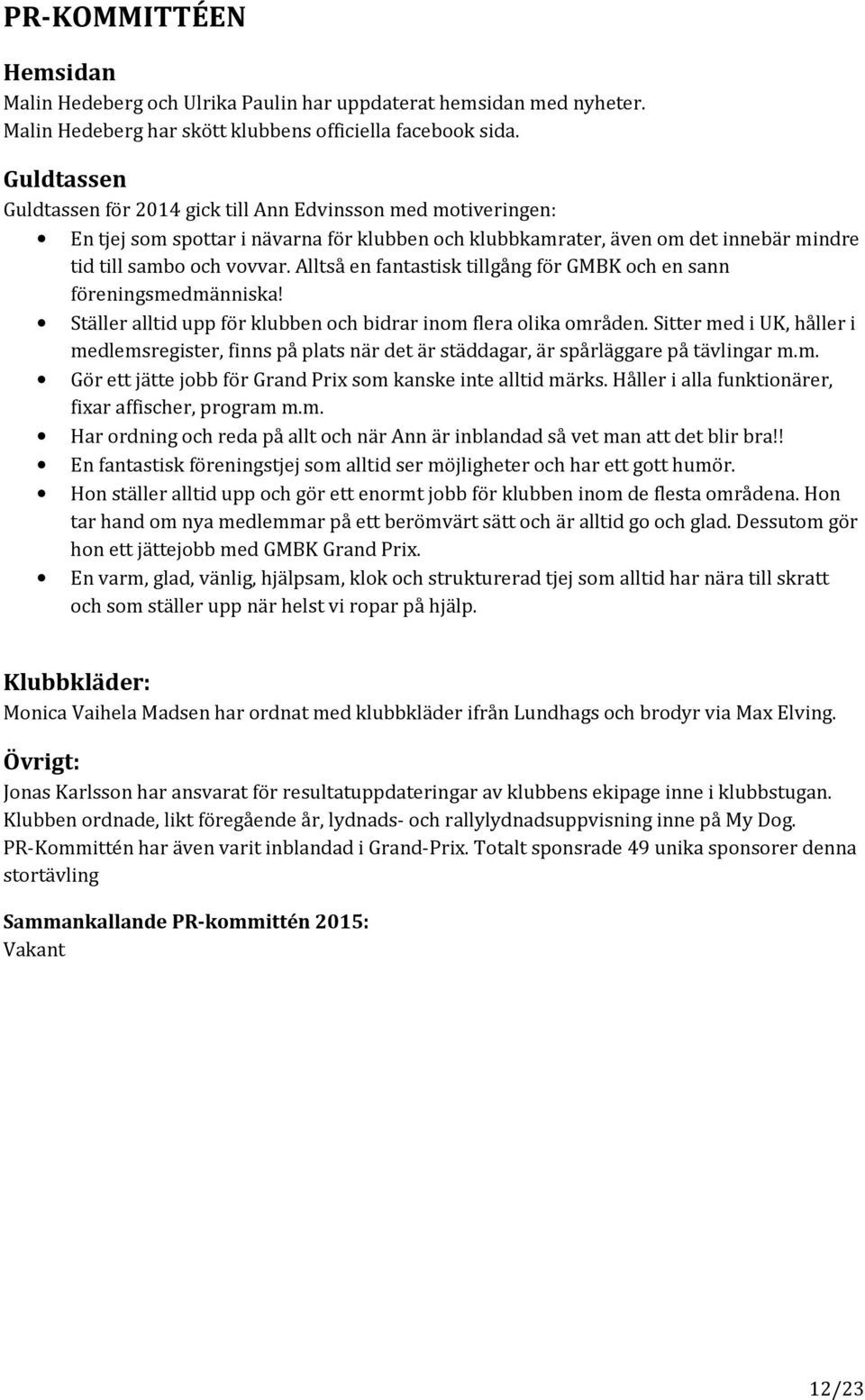 Alltså en fantastisk tillgång för GMBK och en sann föreningsmedmänniska! Ställer alltid upp för klubben och bidrar inom flera olika områden.