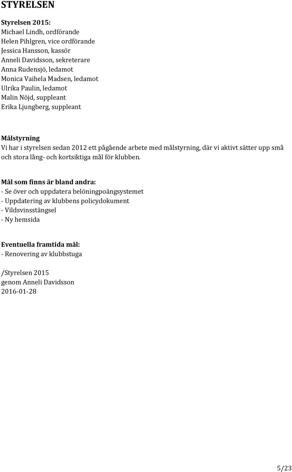 målstyrning, där vi aktivt sätter upp små och stora lång- och kortsiktiga mål för klubben.