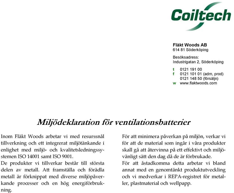 De produkter vi tillverkar består till största delen av metall. Att framställa och förädla metall är förknippat med diverse miljöpåverkande processer och en hög energiförbrukning.