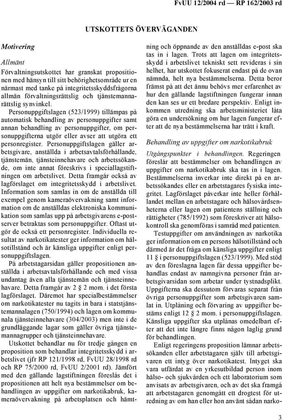 Personuppgiftslagen (523/1999) tillämpas på automatisk behandling av personuppgifter samt annan behandling av personuppgifter, om personuppgifterna utgör eller avser att utgöra ett personregister.