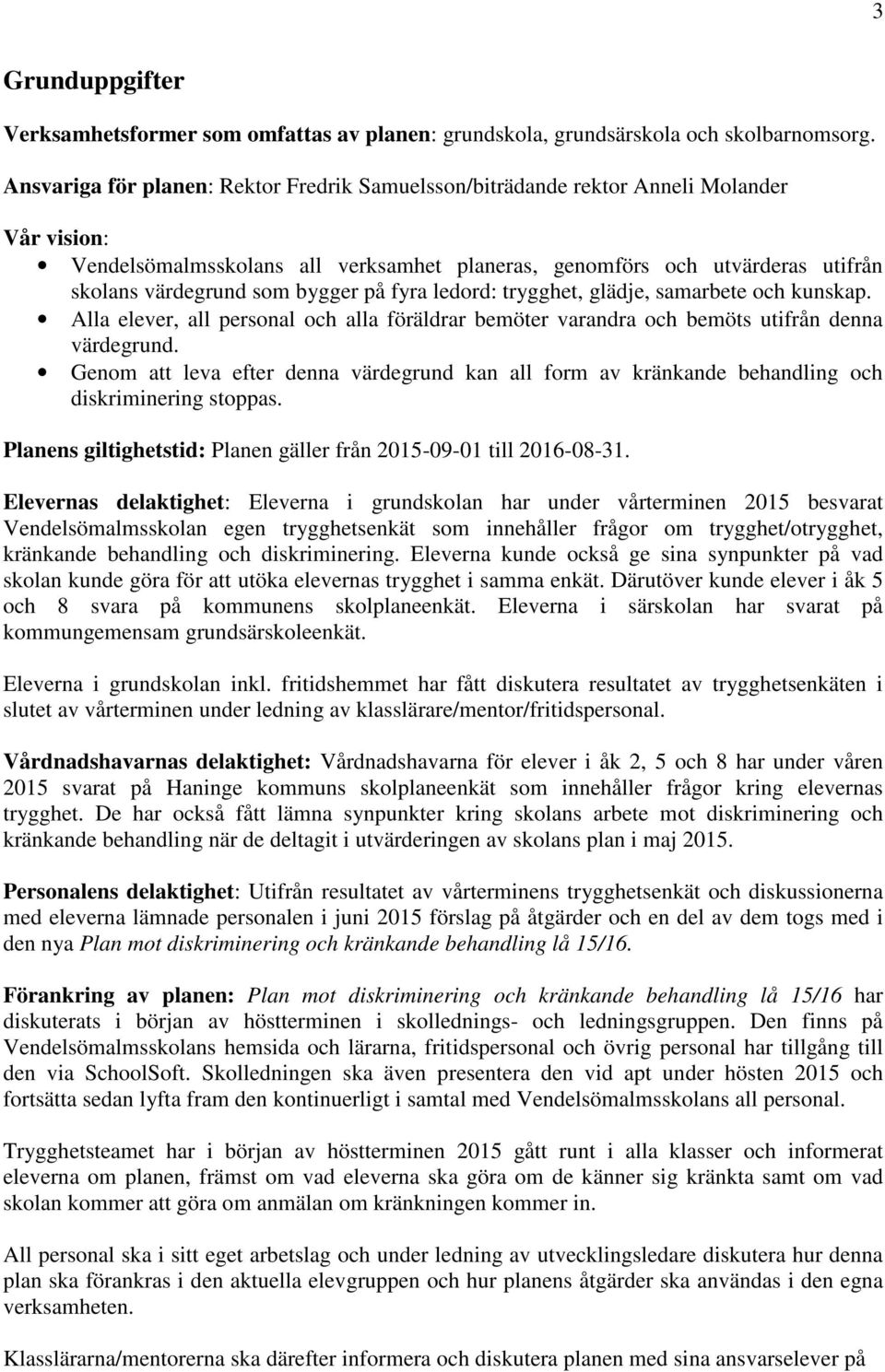 bygger på fyra ledord: trygghet, glädje, samarbete och kunskap. Alla elever, all personal och alla föräldrar bemöter varandra och bemöts utifrån denna värdegrund.