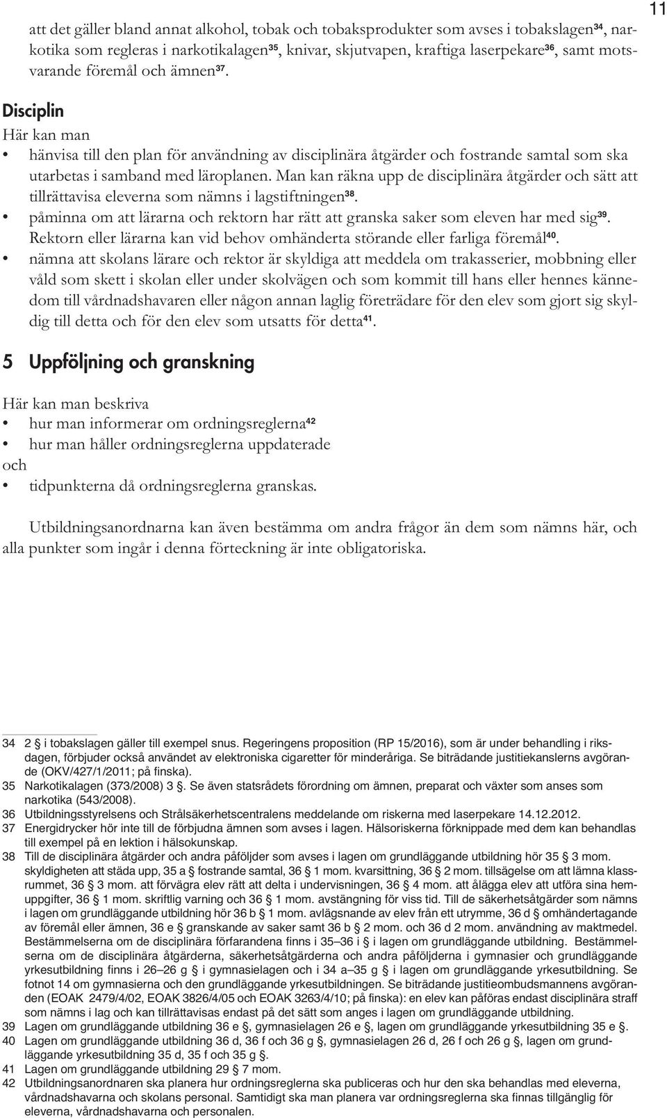 Man kan räkna upp de disciplinära åtgärder och sätt att tillrättavisa eleverna som nämns i lagstiftningen 38. påminna om att lärarna och rektorn har rätt att granska saker som eleven har med sig 39.
