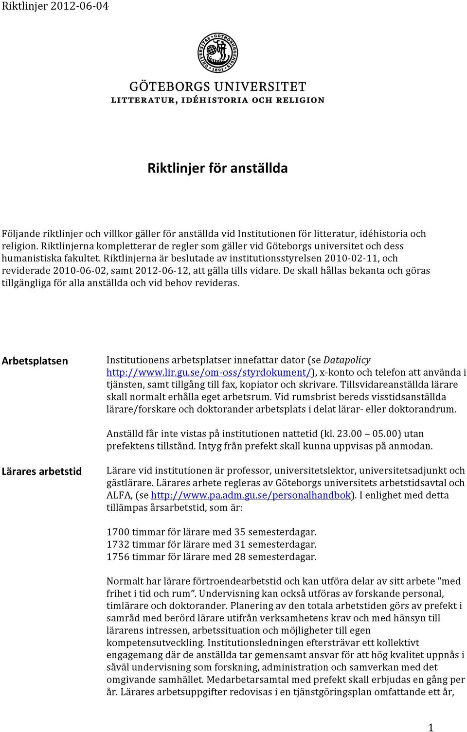 Riktlinjerna är beslutade av institutionsstyrelsen 2010-02- 11, och reviderade 2010-06- 02, samt 2012-06- 12, att gälla tills vidare.