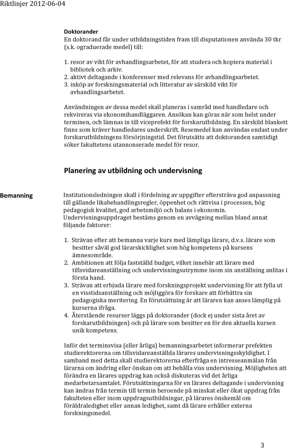 inköp av forskningsmaterial och litteratur av särskild vikt för avhandlingsarbetet. Användningen av dessa medel skall planeras i samråd med handledare och rekvireras via ekonomihandläggaren.