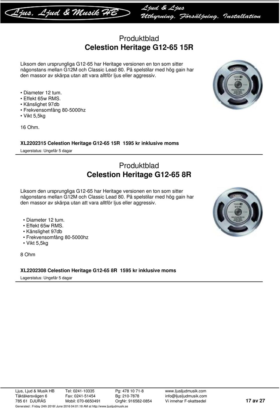 Känslighet 97db Frekvensomfång 80-5000hz Vikt 5,5kg XL2202315 Celestion Heritage G12-65 15R 1595 kr inklusive moms Celestion Heritage G12-65 8R Liksom den ursprungliga G12-65 har Heritage
