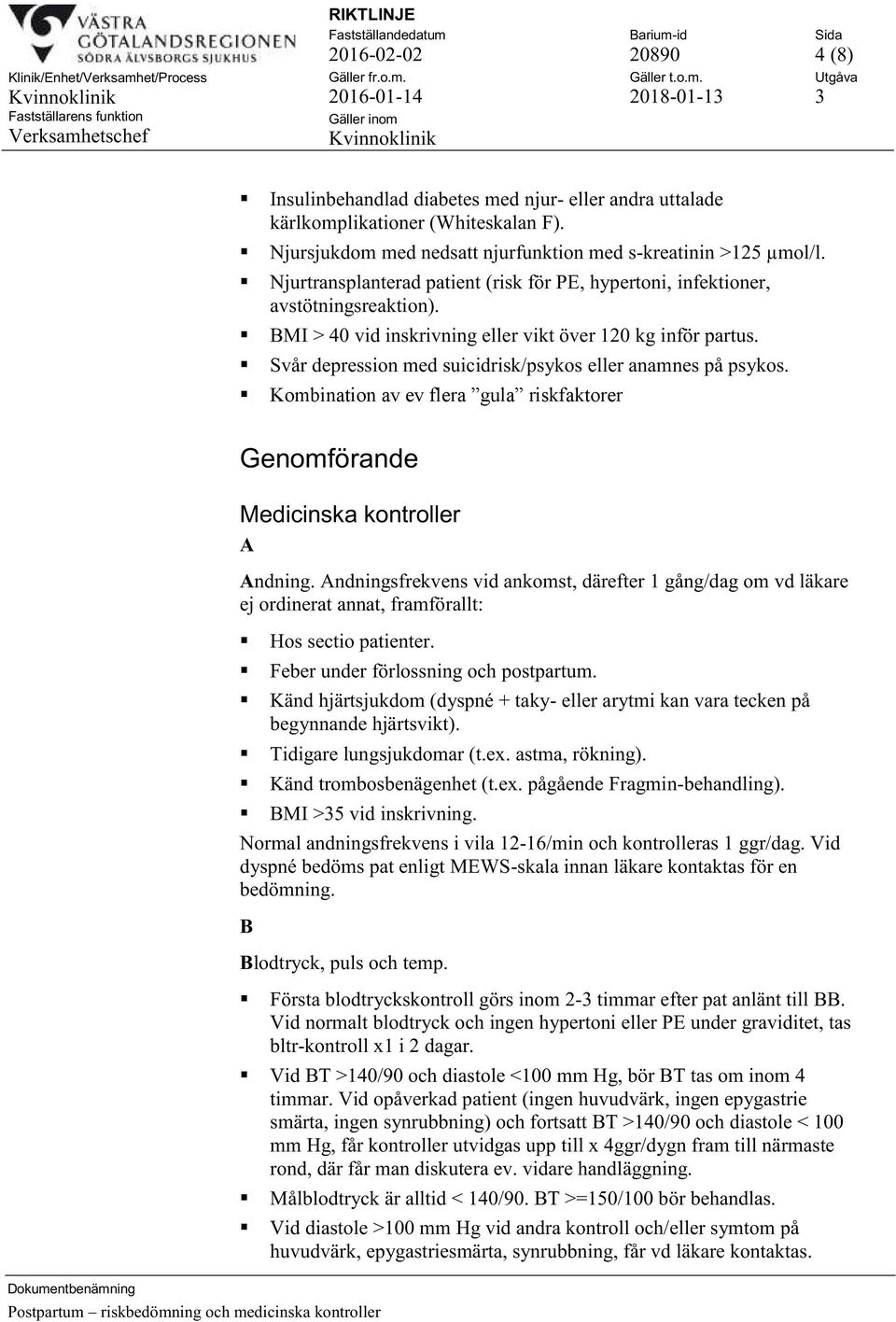 Svår depression med suicidrisk/psykos eller anamnes på psykos. Kombination av ev flera gula riskfaktorer Genomförande Medicinska kontroller A Andning.