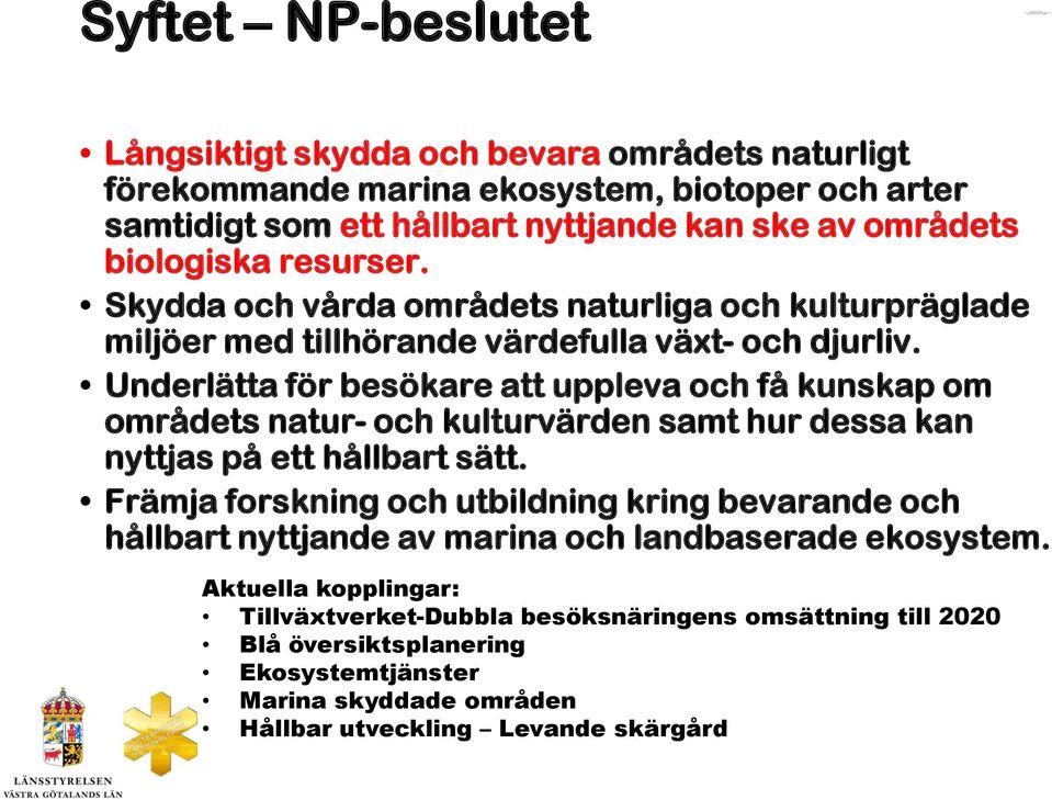 Skydda och vårda områdets naturliga och kulturpräglade miljöer med tillhörande värdefulla växt- och djurliv.