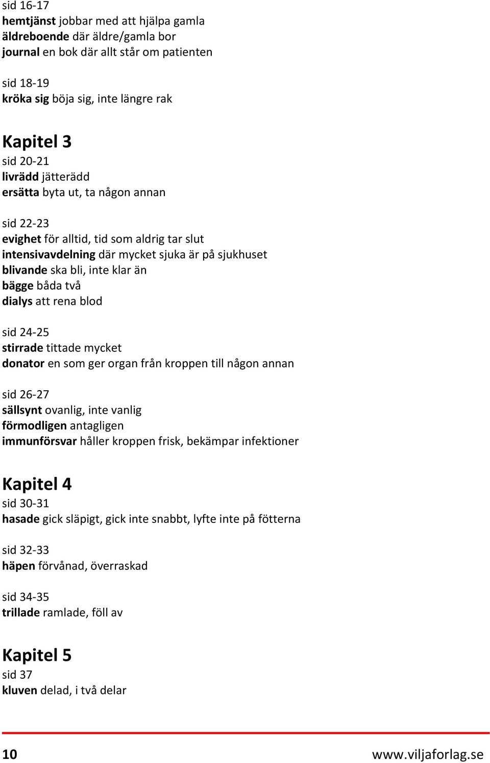 att rena blod sid 24-25 stirrade tittade mycket donator en som ger organ från kroppen till någon annan sid 26-27 sällsynt ovanlig, inte vanlig förmodligen antagligen immunförsvar håller kroppen