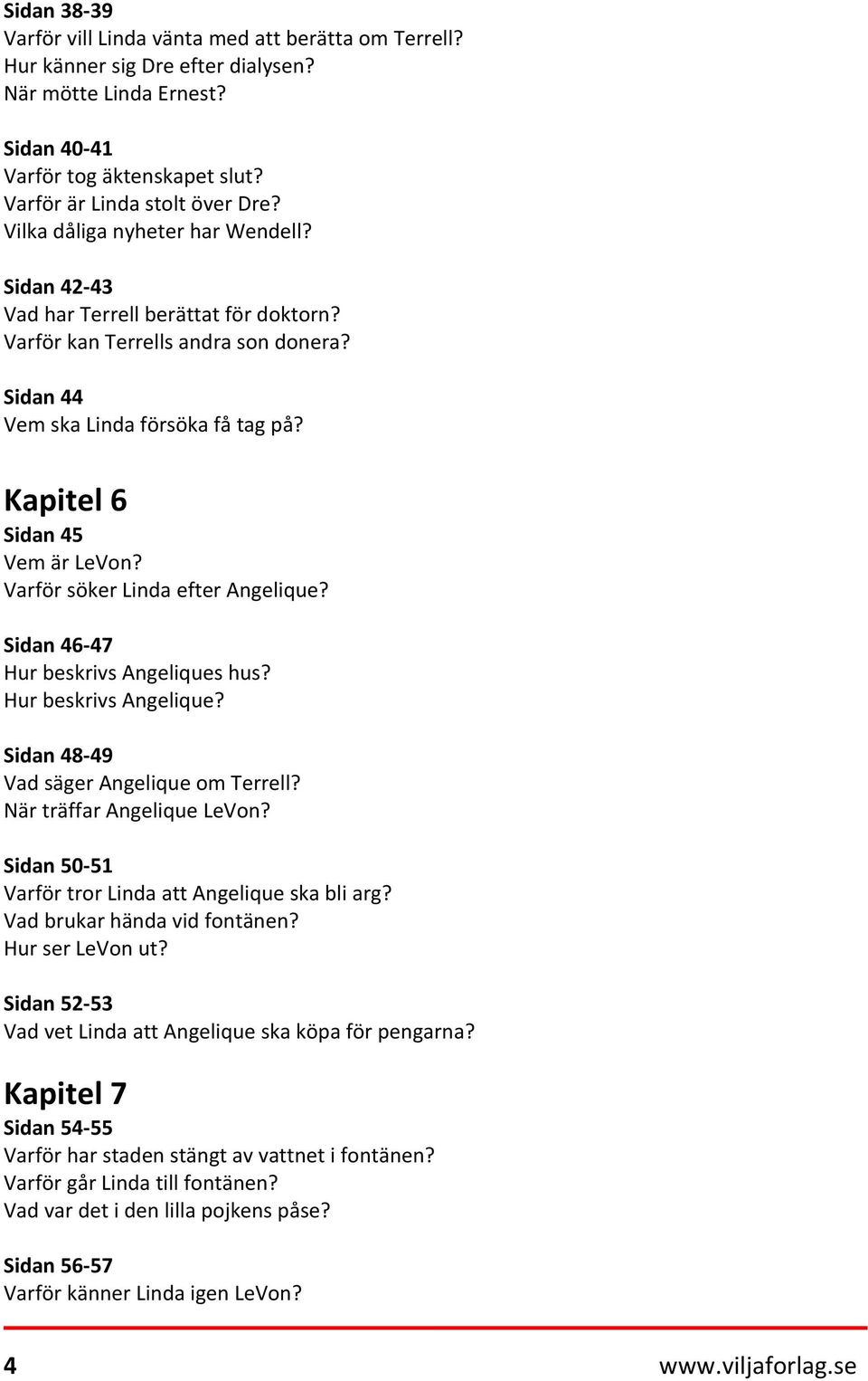 Varför söker Linda efter Angelique? Sidan 46-47 Hur beskrivs Angeliques hus? Hur beskrivs Angelique? Sidan 48-49 Vad säger Angelique om Terrell? När träffar Angelique LeVon?