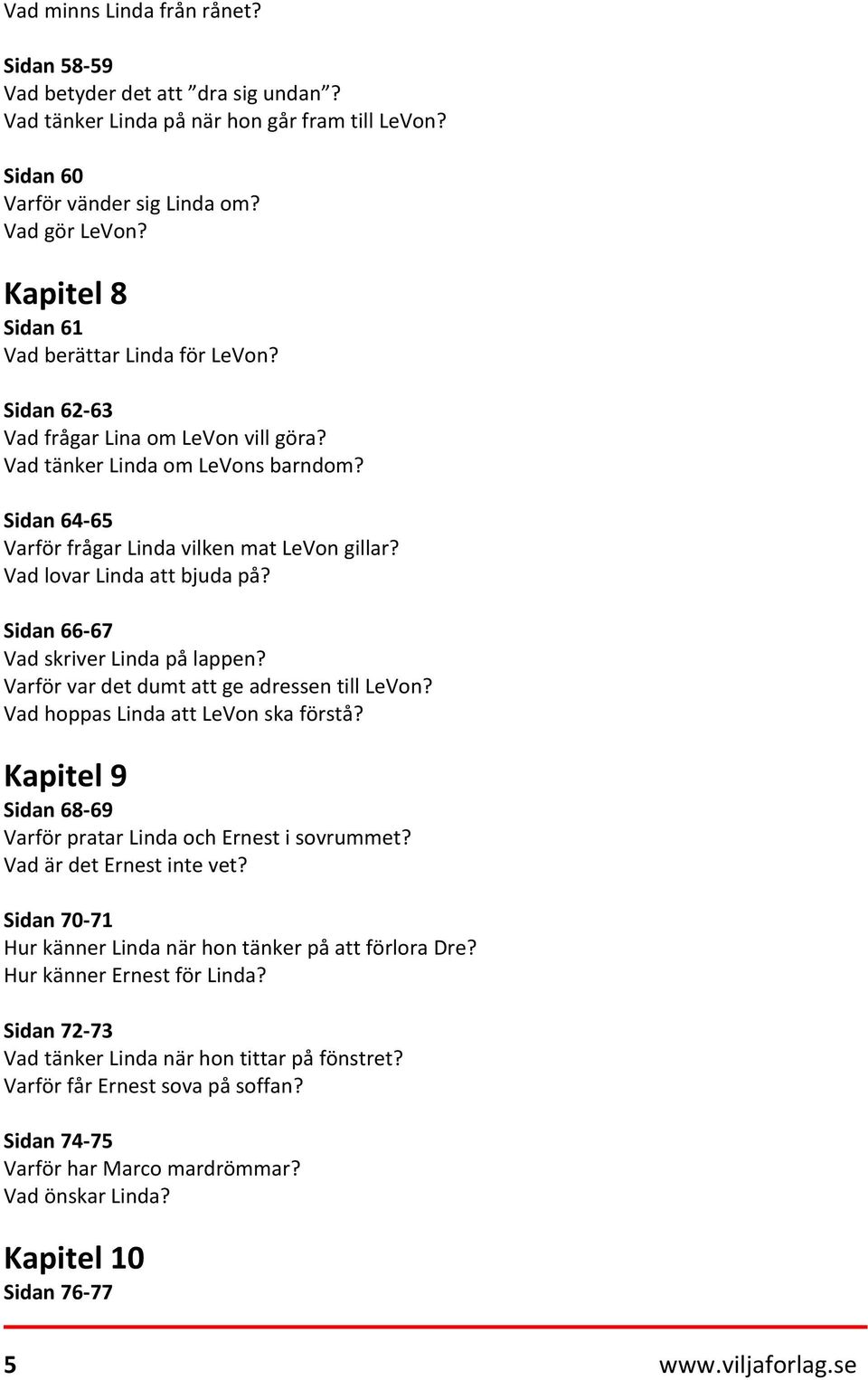 Vad lovar Linda att bjuda på? Sidan 66-67 Vad skriver Linda på lappen? Varför var det dumt att ge adressen till LeVon? Vad hoppas Linda att LeVon ska förstå?