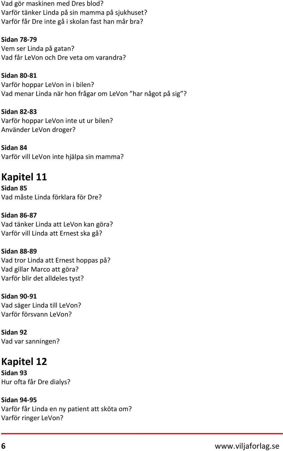 Använder LeVon droger? Sidan 84 Varför vill LeVon inte hjälpa sin mamma? Kapitel 11 Sidan 85 Vad måste Linda förklara för Dre? Sidan 86-87 Vad tänker Linda att LeVon kan göra?