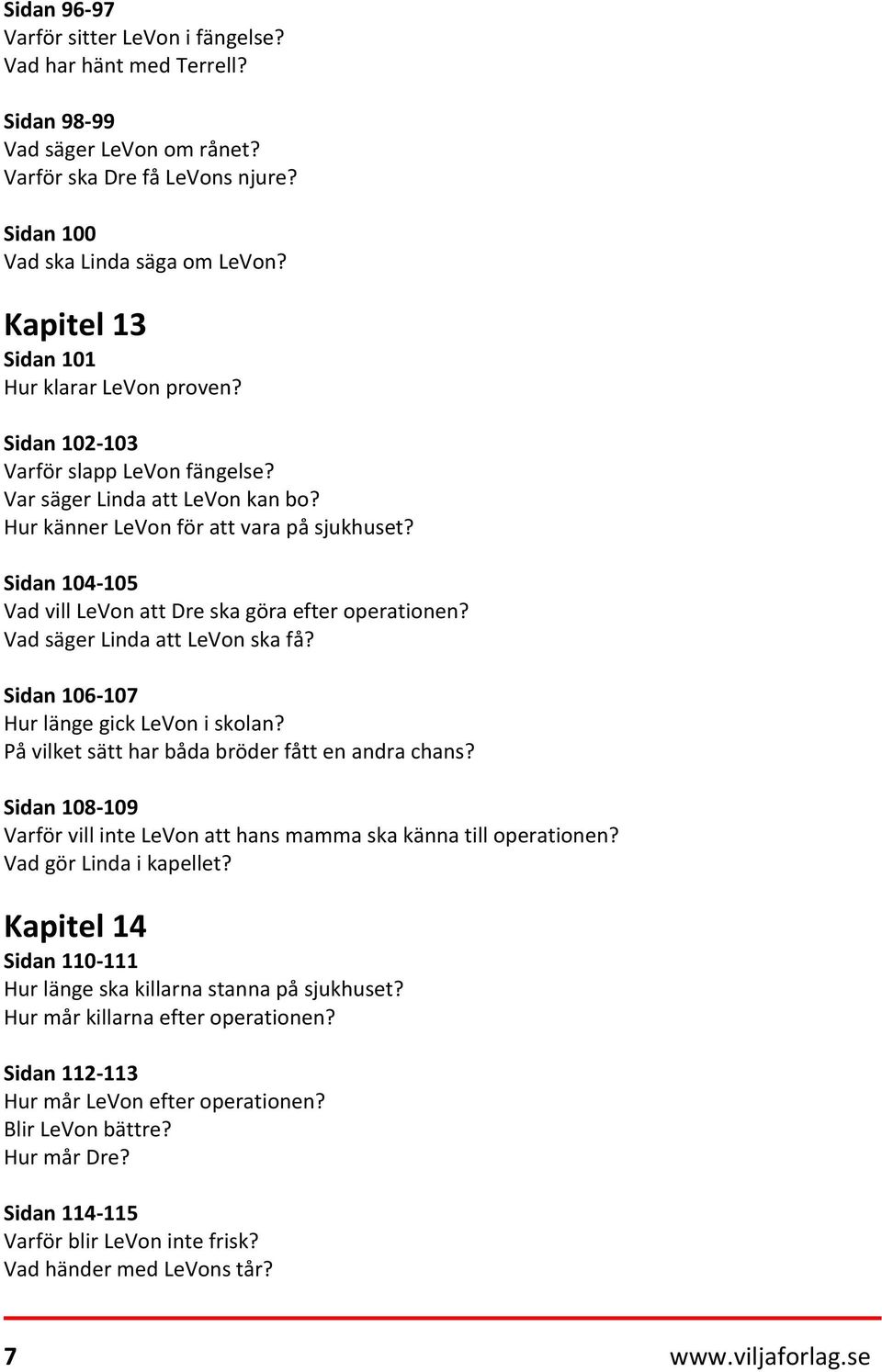 Sidan 104-105 Vad vill LeVon att Dre ska göra efter operationen? Vad säger Linda att LeVon ska få? Sidan 106-107 Hur länge gick LeVon i skolan? På vilket sätt har båda bröder fått en andra chans?