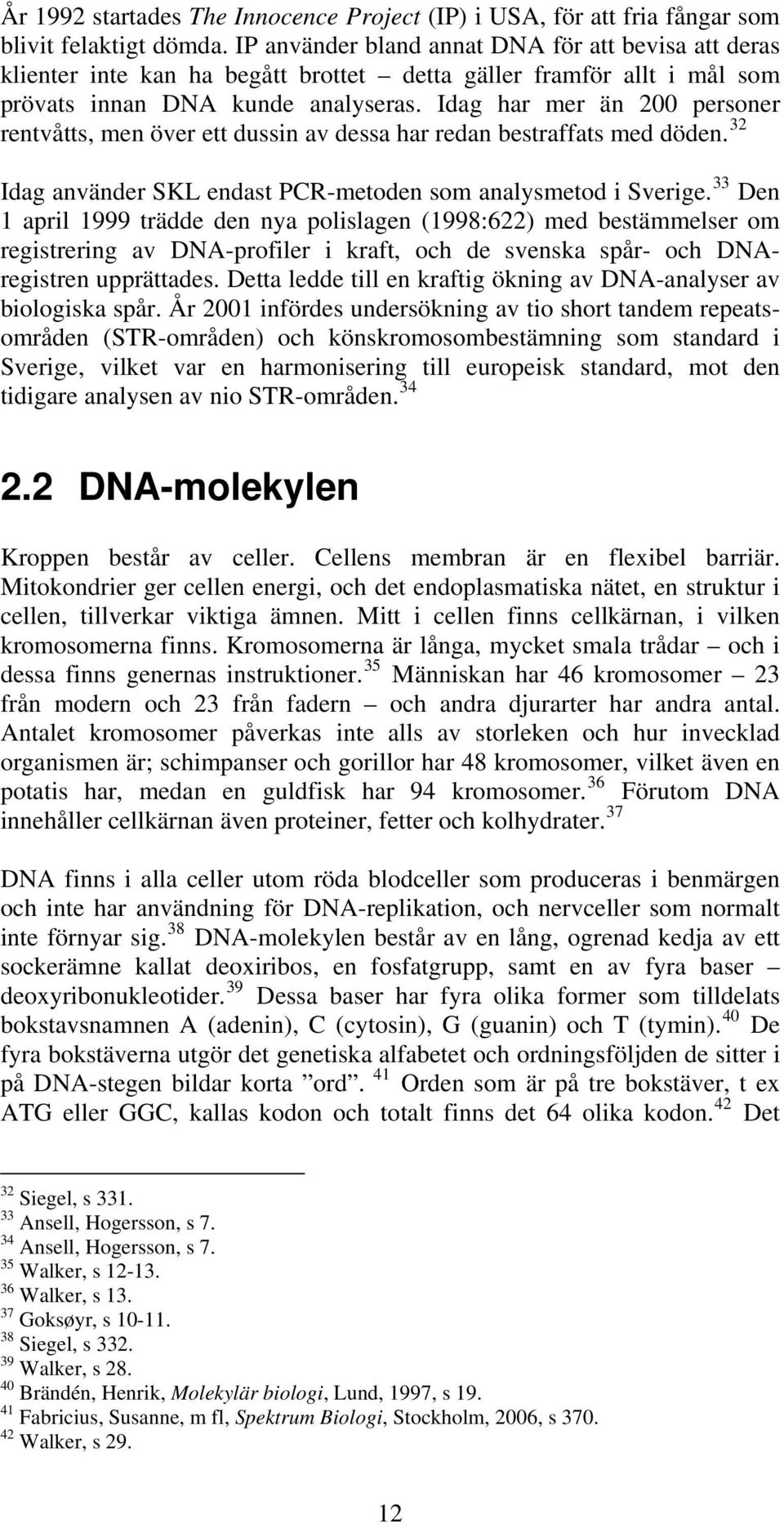 Idag har mer än 200 personer rentvåtts, men över ett dussin av dessa har redan bestraffats med döden. 32 Idag använder SKL endast PCR-metoden som analysmetod i Sverige.