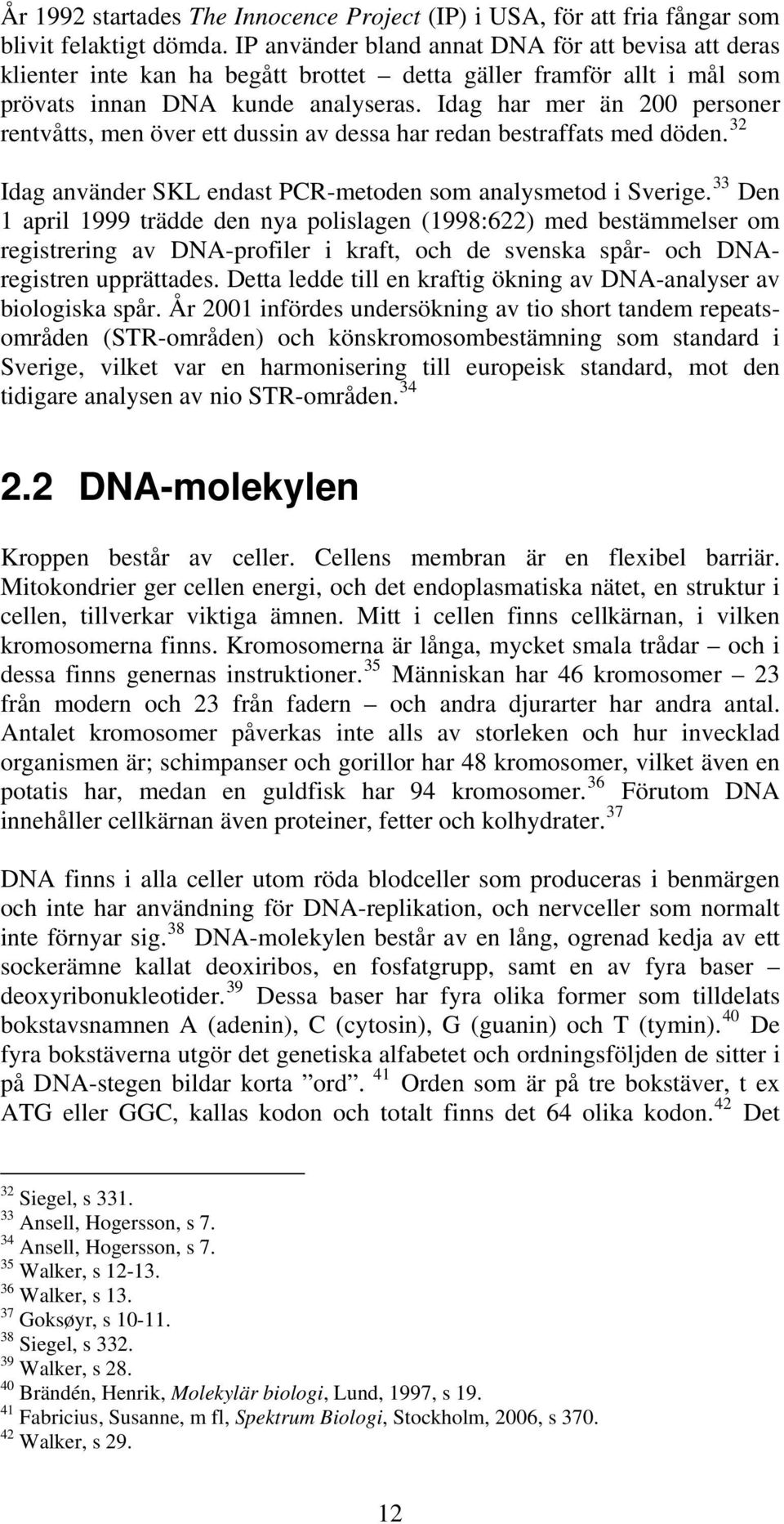 Idag har mer än 200 personer rentvåtts, men över ett dussin av dessa har redan bestraffats med döden. 32 Idag använder SKL endast PCR-metoden som analysmetod i Sverige.
