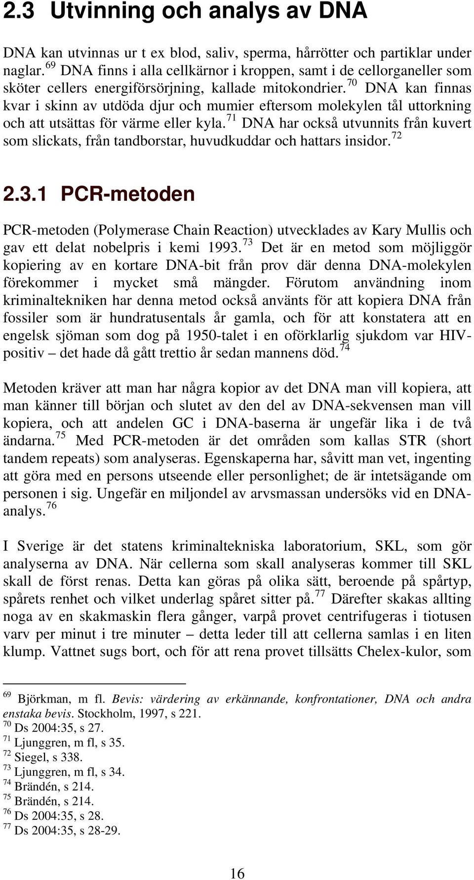 70 DNA kan finnas kvar i skinn av utdöda djur och mumier eftersom molekylen tål uttorkning och att utsättas för värme eller kyla.