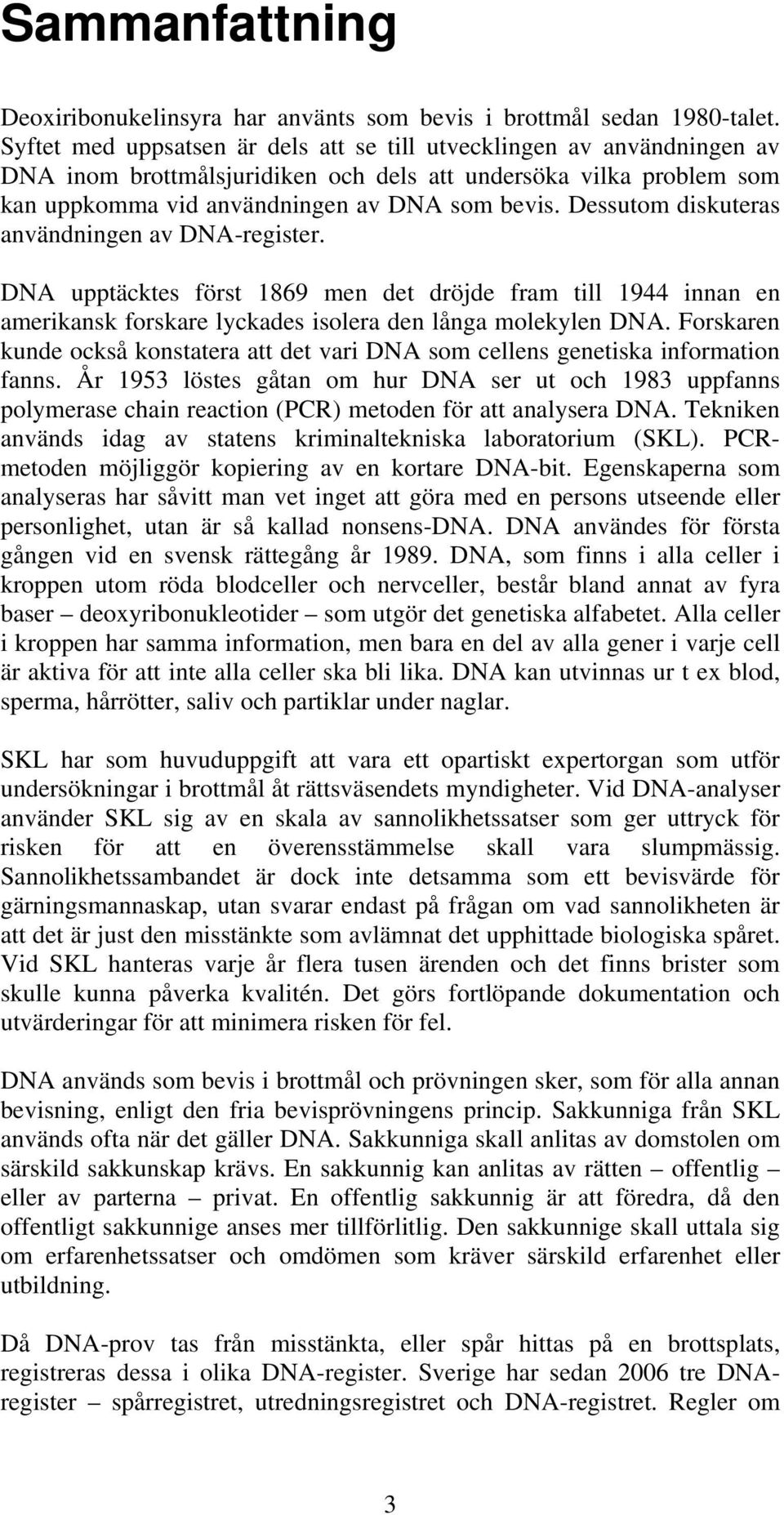 Dessutom diskuteras användningen av DNA-register. DNA upptäcktes först 1869 men det dröjde fram till 1944 innan en amerikansk forskare lyckades isolera den långa molekylen DNA.