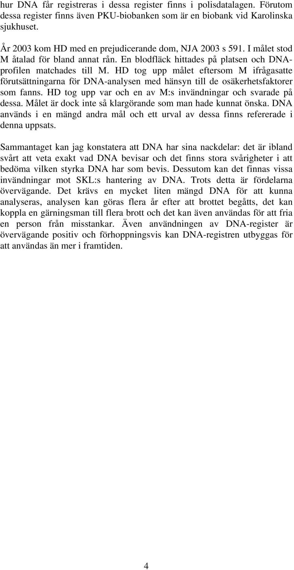 HD tog upp målet eftersom M ifrågasatte förutsättningarna för DNA-analysen med hänsyn till de osäkerhetsfaktorer som fanns. HD tog upp var och en av M:s invändningar och svarade på dessa.