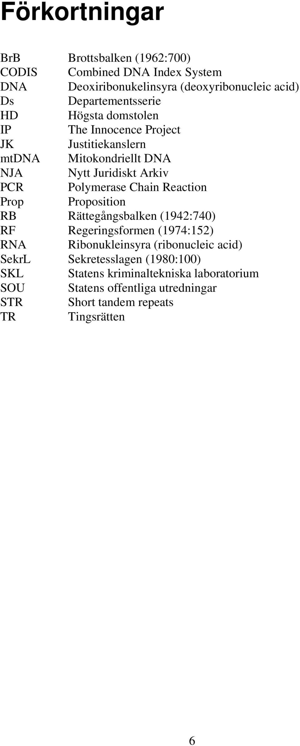 Polymerase Chain Reaction Prop Proposition RB Rättegångsbalken (1942:740) RF Regeringsformen (1974:152) RNA Ribonukleinsyra (ribonucleic