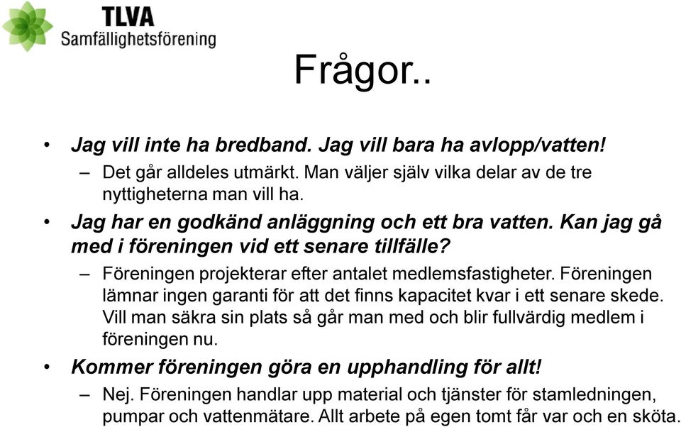 Föreningen lämnar ingen garanti för att det finns kapacitet kvar i ett senare skede. Vill man säkra sin plats så går man med och blir fullvärdig medlem i föreningen nu.