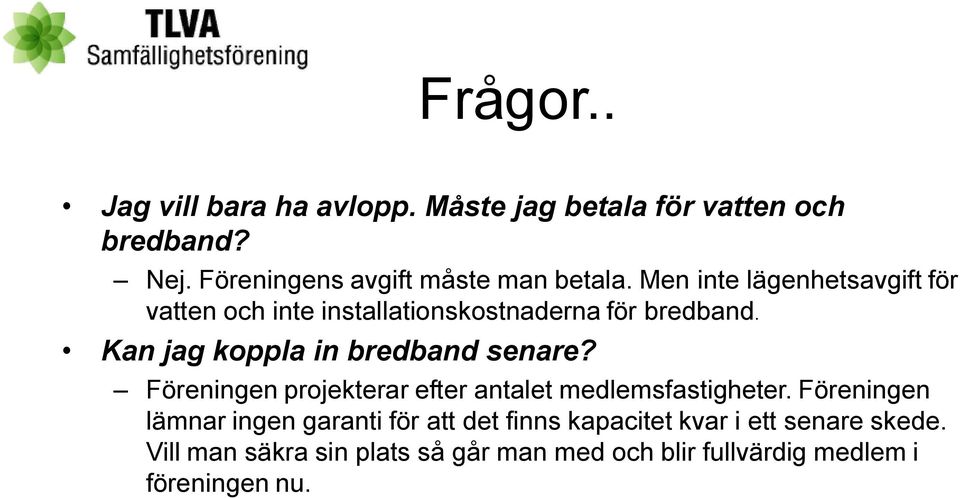 Men inte lägenhetsavgift för vatten och inte installationskostnaderna för bredband.