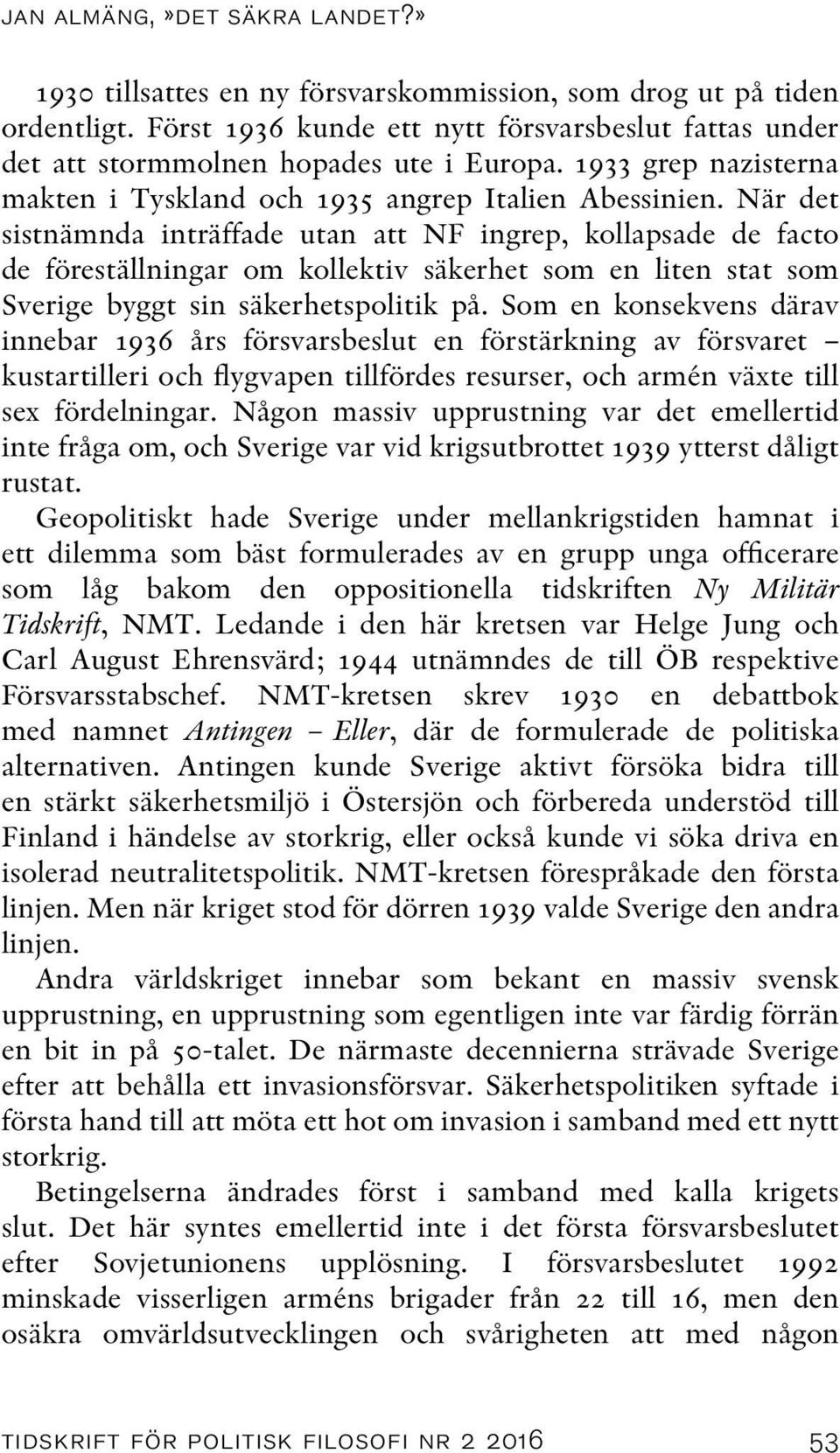 När det sistnämnda inträffade utan att NF ingrep, kollapsade de facto de föreställningar om kollektiv säkerhet som en liten stat som Sverige byggt sin säkerhetspolitik på.